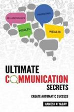 Ultimate Communication Secrets: Create Automatic Success