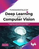 Fundamentals of Deep Learning and Computer Vision: A Complete Guide to become an Expert in Deep Learning and Computer Vision