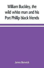 William Buckley, the wild white man and his Port Phillip black friends