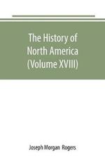 The History of North America (Volume XVIII): The Development of the North Since the Civil War