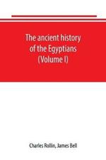 The ancient history of the Egyptians, Carthaginians, Assyrians, Babylonians, Medes and Persians, Grecians and Macedonians. Including a history of the arts and sciences of the ancients (Volume I)