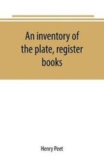 An inventory of the plate, register books, and other moveables in the two parish churches of Liverpool, St. Peter's and St. Nicholas', 1893; with a transcript of the earliest register, 1660-1672; together with a catalogue of the ancient library in St. Peter's