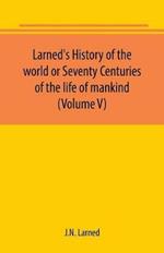 Larned's History of the world or Seventy Centuries of the life of mankind (Volume V)