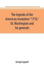 The legends of the American revolution 1776. Or, Washington and his generals