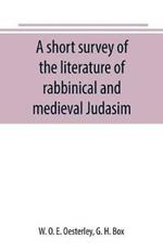 A short survey of the literature of rabbinical and medieval Judasim