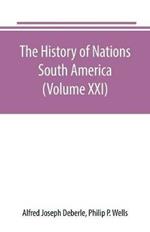 The History of Nations: South America (Volume XXI)