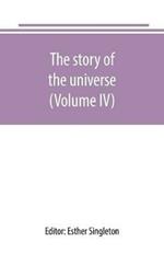 The story of the universe, told by great scientists and popular authors (Volume IV)