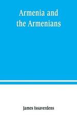 Armenia and the Armenians: being a sketch of its geography, history, and church