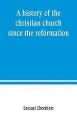 A history of the christian church since the reformation