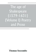 The age of Shakespeare (1579-1631) (Volume I) Poetry and Prose