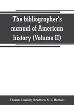 The bibliographer's manual of American history: containing an account of all state, territory, town and county histories relating to the United States of North America, with verbatim copies of their titles, and useful bibliographical notes, together with the prices at which they have been sold for the l