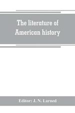 The literature of American history: a bibliographical guide, in which the scope, character, and comparative worth of books in selected lists are set forth in brief notes by critics of authority