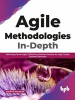 Agile Methodologies In-Depth: Delivering Proven Agile, SCRUM and Kanban Practices for High-Quality Business Demands (English Edition)