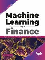 Machine Learning for Finance: Beginner's guide to explore machine learning in banking and finance (English Edition)