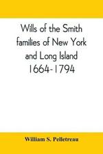 Wills of the Smith families of New York and Long Island, 1664-1794: careful abstracts of all the wills of the name of Smith recorded in New York, Jamaica, and Hempstead, prior to 1794, with genealogical and historical notes