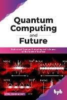 Quantum Computing and Future: Understand Quantum Computing and Its Impact on the Future of Business