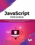 JavaScript for Gurus: Use Javascript Programming Features, Techniques and Modules to Solve Everyday Problems