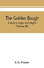 The golden bough: a study in magic and religion (Volume XII)