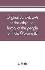 Original Sanskrit texts on the origin and history of the people of India, their religion and institutions (Volume II)