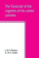 The transcript of the registers of the united parishes of S. Mary Woolnoth and S. Mary Woolchurch Haw, in the city of London, from their commencement 1538 to 1760. To which is prefixed a short account of both parishes, list of rectors and churchwardens, chantr