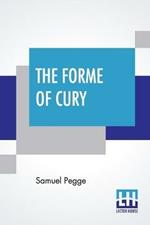 The Forme Of Cury: A Roll Of Ancient English Cookery. Compiled, About A.D. 1390, By The Master-Cooks Of King Richard Ii, Presented Afterwards To Queen Elizabeth, By Edward Lord Stafford, And Now In The Possession Of Gustavus Brander, Esq. Illustrated With Notes, And A Copiou