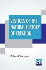 Vestiges Of The Natural History Of Creation