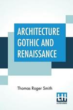 Architecture Gothic And Renaissance: Edited by Edward John Poynter