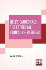 Bell's Cathedrals: The Cathedral Church Of Lichfield - A Description Of Its Fabric And A Brief History Of The Episcopal See