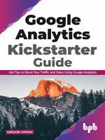 Google Analytics Kickstarter Guide: Get Tips to Boost Your Traffic and Sales Using Google Analytics