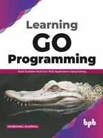 Learning Go Programming: Build ScalableNext-Gen Web Application using Golang (English Edition)