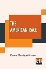 The American Race: A Linguistic Classification And Ethnographic Description Of The Native Tribes Of North And South America