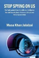 Stop Spying on US: The Fight against Mass Surveillance, Intelligence War and Security Sector Reforms in Britain and the European Union