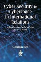 Cyber Security & Cyberspace in International Relations: A Roadmap for India's Cyber Security Policy