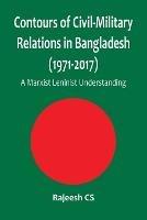 Contours of Civil-Military Relations in Bangladesh (1971-2017): A Marxist Leninist Understanding