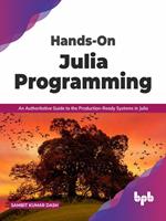 Hands-On Julia Programming: An Authoritative Guide to the Production-Ready Systems in Julia (English Edition)