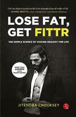 LOSE FAT, GET FITTR: THE SIMPLE SCIENCE OF STAYING HEALTHY FOR LIFE