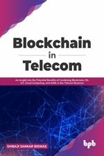 Blockchain in Telecom: An Insight into the Potential Benefits of Combining Blockchain, 5G, IoT, Cloud Computing, and AI/ML in the Telecom Business (English Edition)