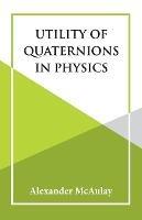 Utility Of Quaternions In Physics