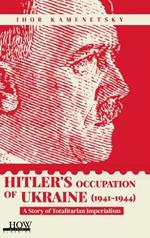 Hitler's Occupation of Ukraine (1941-1944): A Story of Totalitarian Imperialism