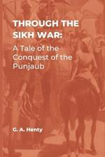 Through the Sikh War: A Tale of the Conquest of the Punjaub