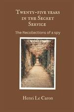 Twenty-five years in the Secret Service: The recollections of a spy