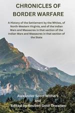 Chronicles of Border Warfare: A History of the Settlement by the Whites, of North-Western Virginia, and of the Indian Wars and Massacres in that section of the Indian Wars and Massacres in that section of the State