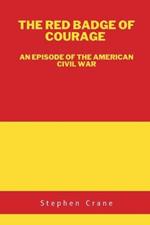 The Red Badge of Courage: An Episode of the American Civil War