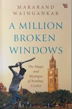 A million Broken Windows: The Magic and Mystique of Bombay Cricket