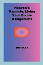 Heaven's Mandate: Living Your Divine Assignment