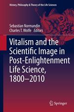 Vitalism and the Scientific Image in Post-Enlightenment Life Science, 1800-2010