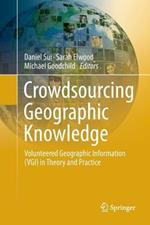 Crowdsourcing Geographic Knowledge: Volunteered Geographic Information (VGI) in Theory and Practice