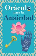 Or?culo para la ansiedad: Calma tu ansiedad. Pregunta al Libro Or?culo y te responder?. Tu gu?a para tomar las decisiones correctas