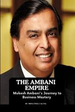 The Ambani Empire: Mukesh Ambani's Journey to Business Mastery