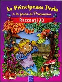 La principessa Perla e la festa di primavera. Racconti 3D - copertina